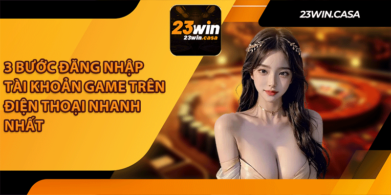 3 Bước Đăng Nhập Tài Khoản Game Trên Điện Thoại Nhanh Nhất