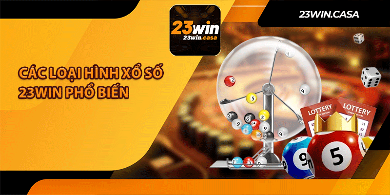 Các Loại Hình Xổ Số 23Win Phổ Biến