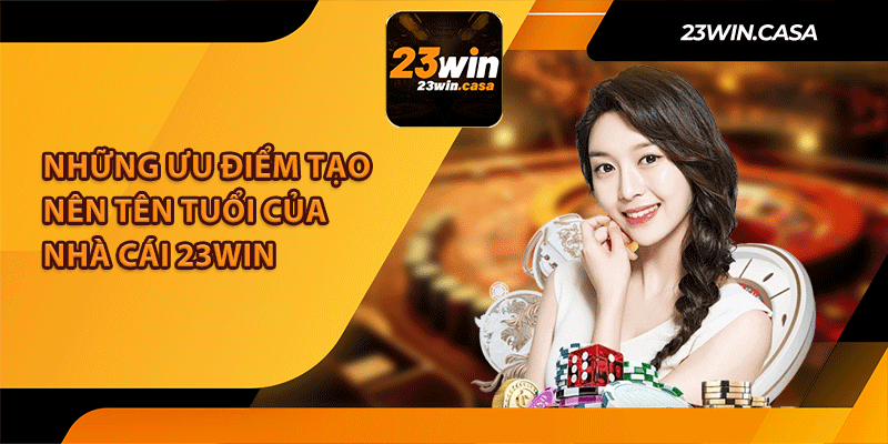 Những ưu điểm tạo nên tên tuổi của nhà cái 23Win