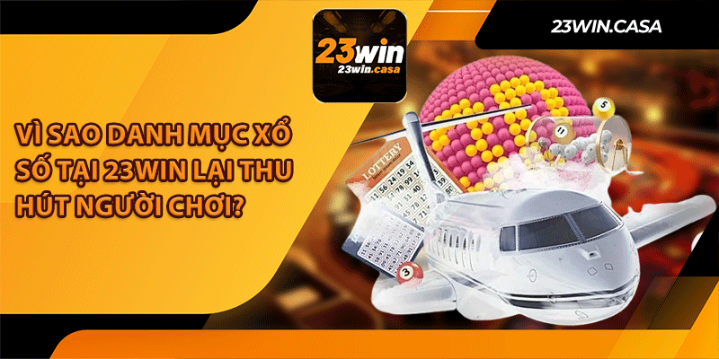 Vì Sao Danh Mục Xổ Số Tại 23Win Lại Thu Hút Người Chơi?