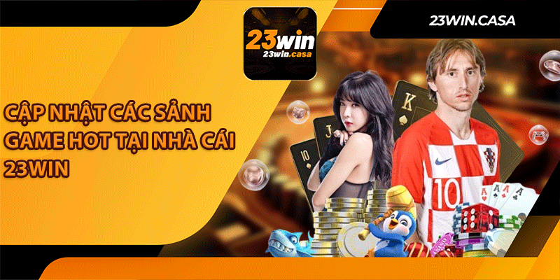 Cập Nhật Các Sảnh Game Hot Tại Nhà cái 23Win