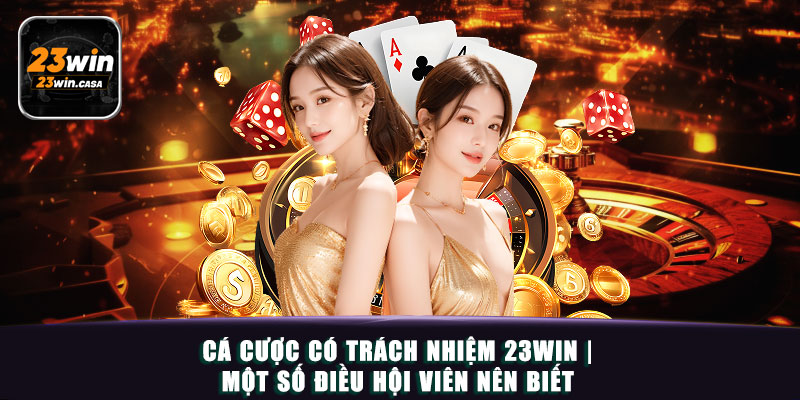 Cá Cược Có Trách Nhiệm 23win | Một Số Điều Hội Viên Nên Biết 3 Thông Tin Về Cá Cược Có Trách Nhiệm Tại 23win