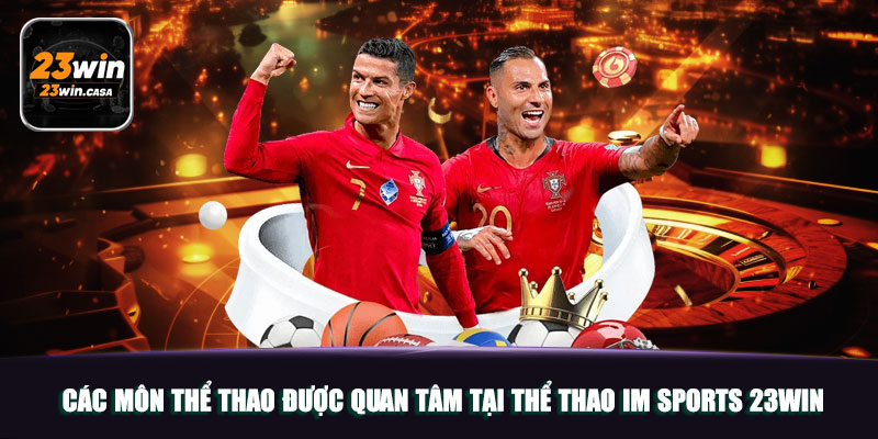 Thể Thao IM Sports 23WIN | Sảnh Chơi Đáng Trải Nghiệm 2025 5 Các môn thể thao được quan tâm tại thể thao IM Sports 23win