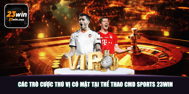 Thể Thao CMD Sports 23win | Sảnh Chơi Đột Phá Đỉnh Cao 5 Các trò cược thú vị có mặt tại thể thao CMD Sports 23win