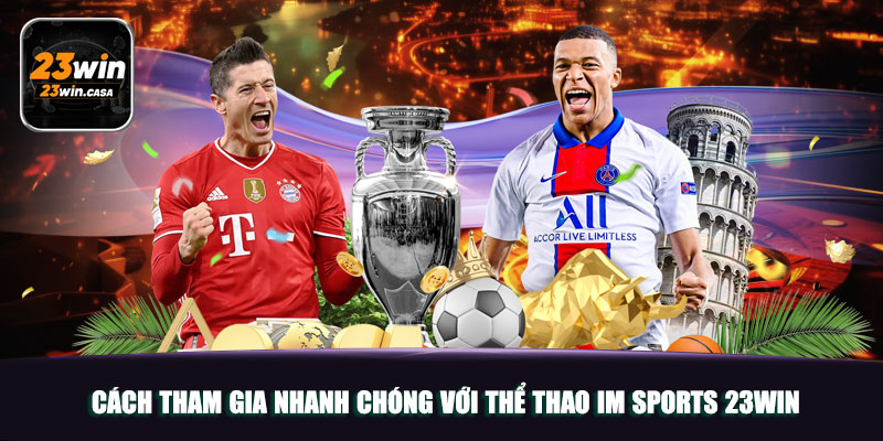 Thể Thao IM Sports 23WIN | Sảnh Chơi Đáng Trải Nghiệm 2025 6 Cách tham gia nhanh chóng với thể thao IM Sports 23win