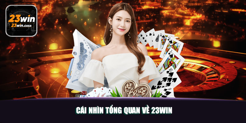 Nhà Cái Uy Tín 23Win | Điểm Đến Đáng Tin Cậy Của Bet Thủ 4 Cái nhìn tổng quan về 23Win