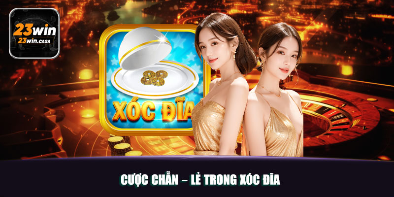 Xóc Đĩa 23win | Khám Phá Cách Chơi Và Mẹo Cược Cực Đỉnh 3 Cược Chẵn – Lẻ trong Xóc Đĩa