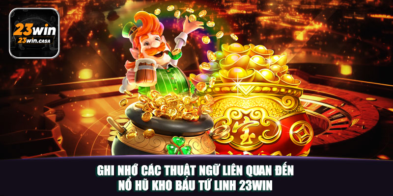 Nổ Hũ Kho Báu Tứ Linh 23win | Siêu Phẩm Quay Hũ Đình Đám 3 Ghi nhớ các thuật ngữ liên quan đến Nổ hũ kho báu tứ linh 23win