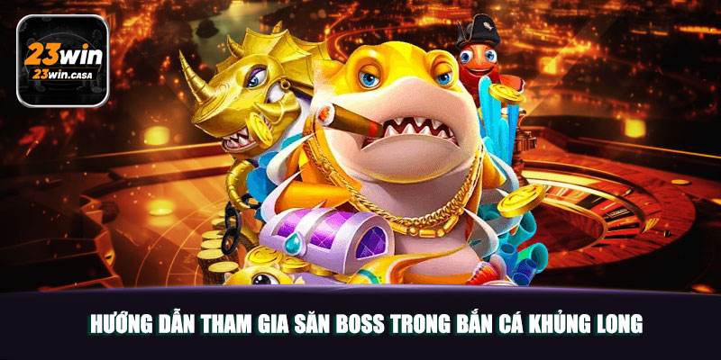 Bắn Cá Khủng Long 23win | Mãn Nhãn Với Thiết Kế Sinh Động 5 Hướng dẫn tham gia săn boss trong bắn cá khủng long