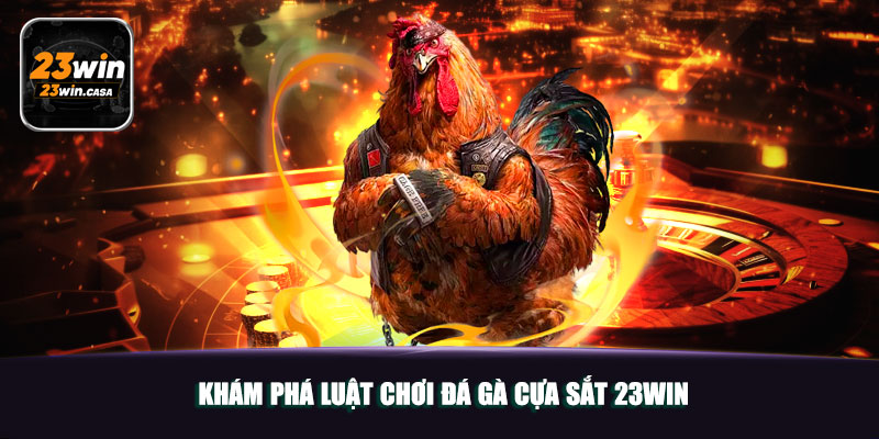 Đá Gà Cựa Sắt 23win | Lối Chơi Hấp Dẫn Hút Hồn Nhiều Kê Thủ 5 Khám phá luật chơi đá gà cựa sắt 23win