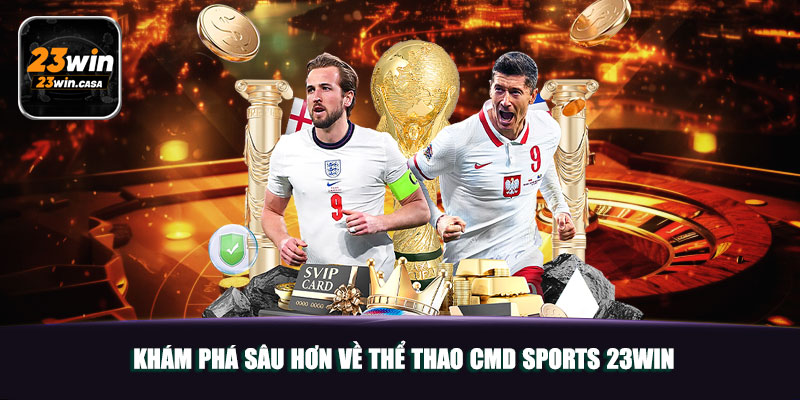 Thể Thao CMD Sports 23win | Sảnh Chơi Đột Phá Đỉnh Cao 4 Khám phá sâu hơn về thể thao CMD Sports 23win