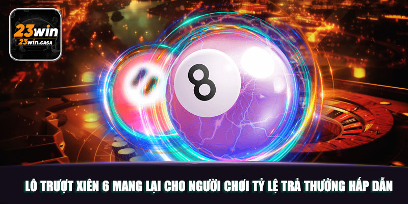 Lô Trượt | Hình Thức Cá Cược Tại Lô Đề 23win Đầy Mới Lạ 5 Lô trượt xiên 6 mang lại cho người chơi tỷ lệ trả thưởng hấp dẫn