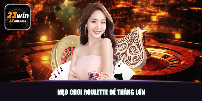 Roulette 23win | Dễ Dàng Thắng Lớn Với Vòng Quay May Mắn 6 Mẹo chơi Roulette để thắng lớn