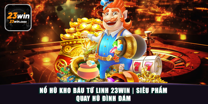 Nổ Hũ Kho Báu Tứ Linh 23win | Siêu Phẩm Quay Hũ Đình Đám 10 Nổ Hũ Kho Báu Tứ Linh 23win | Siêu Phẩm Quay Hũ Đình Đám