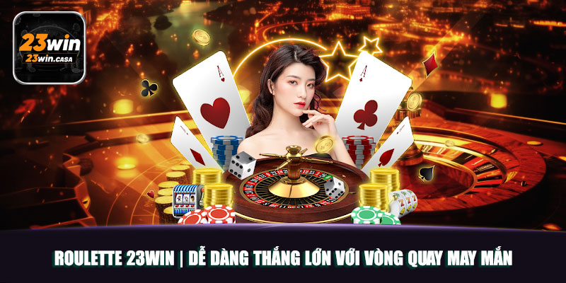 Roulette 23win | Dễ Dàng Thắng Lớn Với Vòng Quay May Mắn 8 Roulette 23win | Dễ Dàng Thắng Lớn Với Vòng Quay May Mắn