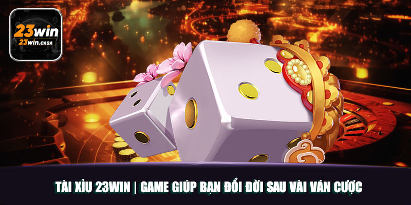 Tài Xỉu 23win | Game Giúp Bạn Đổi Đời Sau Vài Ván Cược 9 Tài Xỉu 23win | Game Giúp Bạn Đổi Đời Sau Vài Ván Cược