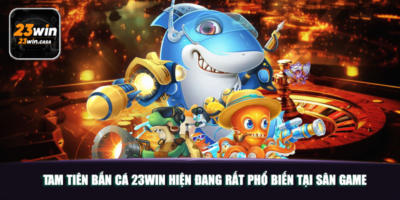 Tam Tiên Bắn Cá 23win | Tựa Game 3D Được Yêu Thích Nhất 3 Tam tiên bắn cá 23win hiện đang rất phổ biến tại sân game