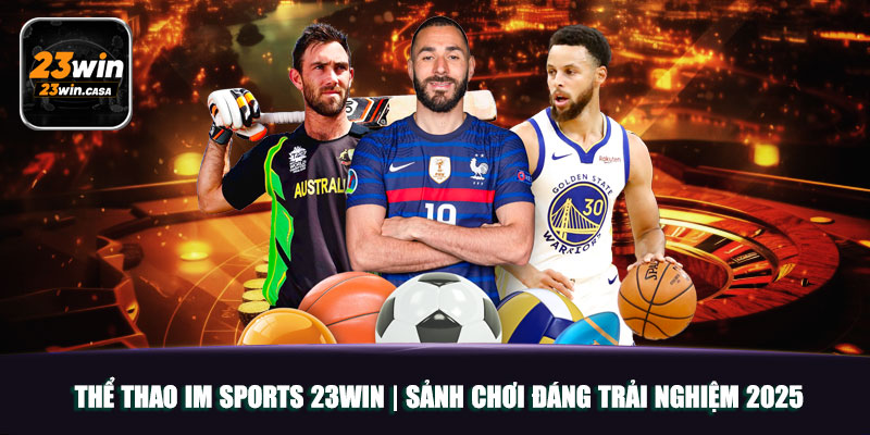 Thể Thao IM Sports 23WIN | Sảnh Chơi Đáng Trải Nghiệm 2025 7 Thể Thao IM Sports 23WIN | Sảnh Chơi Đáng Trải Nghiệm 2025