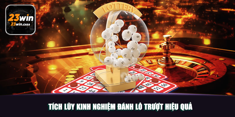 Lô Trượt | Hình Thức Cá Cược Tại Lô Đề 23win Đầy Mới Lạ 6 Tích lũy kinh nghiệm đánh lô trượt hiệu quả