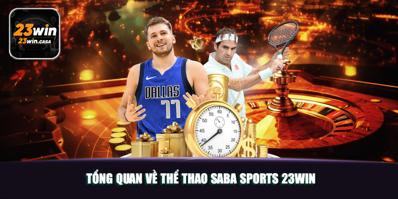 Thể Thao Saba Sports 23win | Đẳng Cấp Sảnh Chơi Lý Tưởng 4 Tổng quan về thể thao SABA Sports 23win