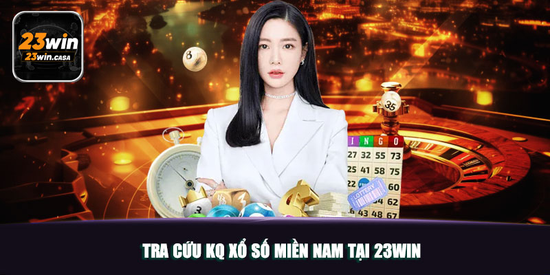 KQ Xổ Số Miền Nam Trực Tuyến Mới Nhất Tại 23WIN 4 Tra Cứu KQ Xổ Số Miền Nam Tại 23WIN