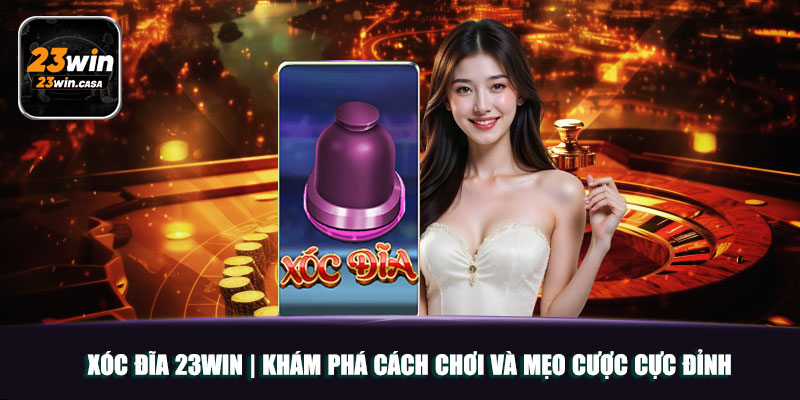 Xóc Đĩa 23win | Khám Phá Cách Chơi Và Mẹo Cược Cực Đỉnh 10 Xóc Đĩa 23win | Khám Phá Cách Chơi Và Mẹo Cược Cực Đỉnh